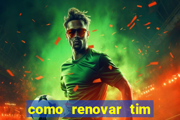 como renovar tim beta antes do prazo